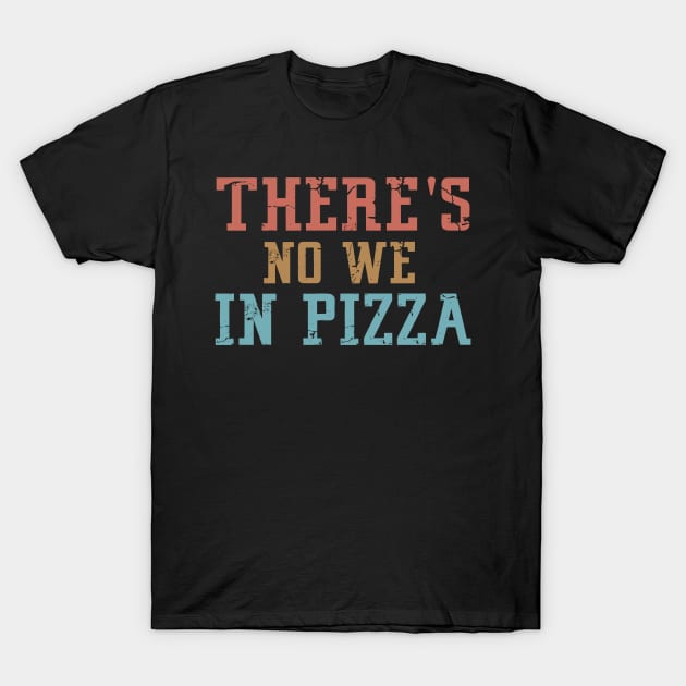 There's no We in Pizza T-Shirt by Mr.Speak